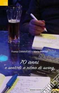 70 anni e sentirli a ritmo di swing libro di Canavesio Franco; Parodi Mario