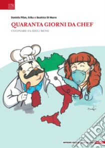 Quaranta giorni da chef. Cucinare fa (del) bene libro di Pilan Daniela; Di Murro Erika; Di Murro Beatrice