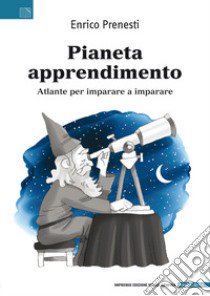 Pianeta apprendimento. Atlante per imparare a imparare libro di Prenesti Enrico