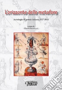 L'orizzonte delle metafore. Antologia di poesia italiana 2017-2018 libro di Giacomucci U. (cur.)