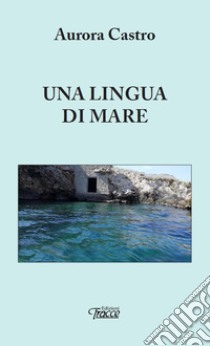 Una lingua di mare libro di Castro Aurora