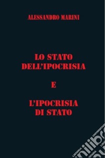 Lo Stato dell'ipocrisia e l'ipocrisia di Stato libro di Marini Alessandro