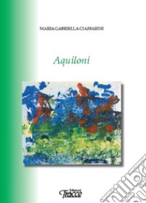 Aquiloni libro di Ciaffarini Maria Gabriella