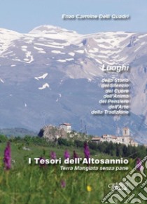 I tesori dell'Altosannio. Terra mangiata senza pane. Nuova ediz. libro di Delli Quadri Enzo Carmine