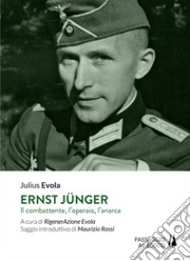 Ernst Jünger. Il combattente, l'operaio, l'anarca libro di Evola Julius; RigenerAzione Evola (cur.)