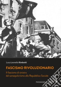 Fascismo rivoluzionario. Il fascismo di sinistra dal sansepolcrismo alla Repubblica Sociale libro di Rimbotti Luca Leonello