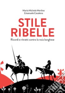 Stile ribelle. Ricordi e ritratti contro la noia borghese libro di Merlino Mario Michele; Casalena Emanuele