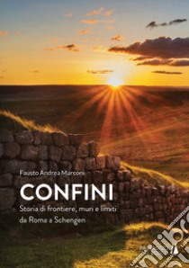 Confini. Storia di frontiere, muri e limiti da Roma a Schengen libro di Marconi Fausto Andrea