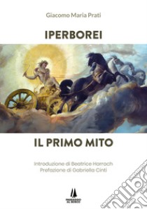 Iperborei. Il primo mito libro di Prati Giacomo Maria