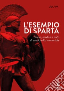 L'esempio di Sparta. Storia, eredità e mito di una civiltà immortale libro di Scatarzi M. (cur.)