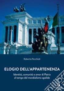 Elogio dell'appartenenza. Identità, comunità e amor di Patria al tempo del mondialismo apolide libro di Pecchioli Roberto