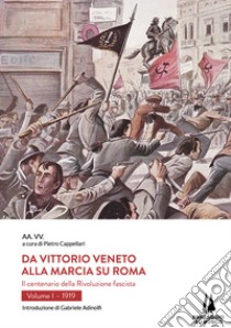 Da Vittorio Veneto alla Marcia su Roma. Il centenario della Rivoluzione fascista. Vol. 1: 1919 libro di Cappellari P. (cur.)