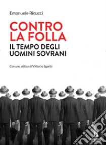 Contro la folla. Il tempo degli uomini sovrani libro di Ricucci Emanuele