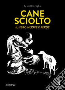 Cane sciolto. Il nero muove e perde libro di Renzaglia Miro