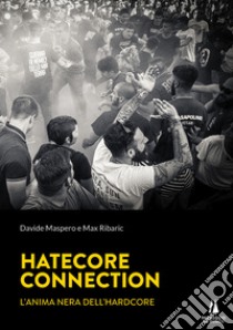 Hatecore Connection. L'anima nera dell'Hardcore libro di Maspero Davide; Ribaric Max