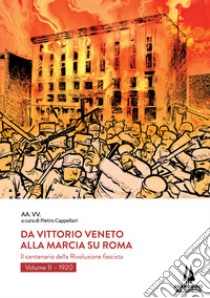 Da Vittorio Veneto alla Marcia su Roma. Il centenario della Rivoluzione fascista. Vol. 2: 1920 libro di Cappellari P. (cur.)