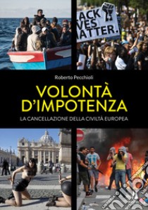 Volontà d'impotenza. La cancellazione della civiltà europea libro di Pecchioli Roberto