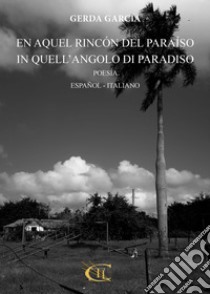 En aquel rincón del paradíso-In quell'angolo di paradiso. Ediz. bilingue libro di García Gerda