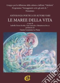 Le maree della vita. Antologia poetica di autori vari libro di Kostka I. T. (cur.); Luraschi L. (cur.); Bocca M. (cur.)