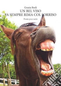 Un bel viso fa sempre rima col sorriso. Poesie poco serie libro di Rodi Grazia