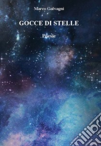 Gocce di stelle libro di Galvagni Marco