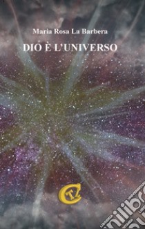 Dio è l'universo libro di La Barbera Maria Rosa