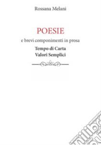 Poesie e brevi componimenti in prosa. Tempo di carta. Valori semplici libro di Melani Rossana