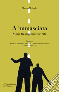 A 'mmasciata. Storia tra inganni e povertà libro di Medaglia Masino