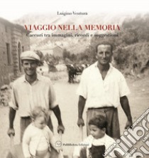 Viaggio nella memoria. Caccuri tra immagini, ricordi e suggestioni libro di Ventura Luigino