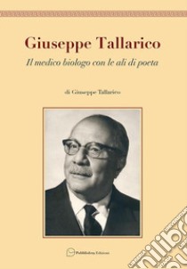 Giuseppe Tallarico. Il medico biologo con le ali da poeta libro di Tallarico Giuseppe