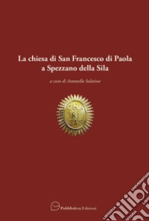 La chiesa di San Francesco di Paola a Spezzano della Sila libro di Salatino A. (cur.)