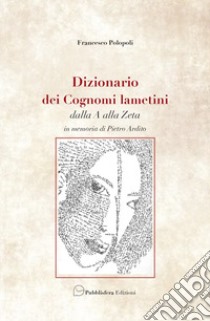 Dizionario dei cognomi lametini dalla A alla Z. In memoria di Pietro Ardito libro di Polopoli Francesco