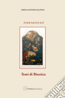 Puer natus est. Temi di bioetica libro di Salatino Emilio Antonio