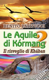 Il risveglio di Khában. Le aquile di Kórmang. Vol. 2 libro di Patitucci Benito