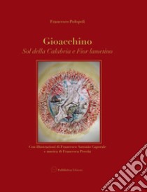 Gioacchino. Sol della Calabria e Fior Lametino libro di Polopoli Francesco