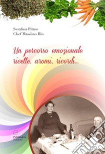 Un percorso emozionale. Ricette, aromi, ricordi... libro di Pitaro Serafina; Bin Massimo