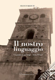 Il nostro linguaggio. Un punto su un luogo. Serra Pedace libro di Rizzuti Franco