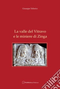 La valle del Vitravo e le miniere di Zinga libro di Tallarico Giuseppe