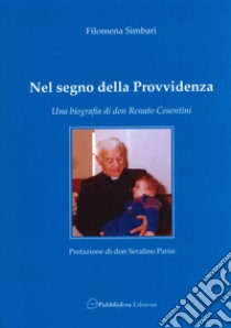 Nel segno della provvidenza. Una biografia di don Renato Cosentini libro di Simbari Filomena