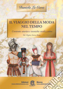 Il viaggio della moda nel tempo. Contesto storico e tecniche realizzative libro di La Cava Daniela