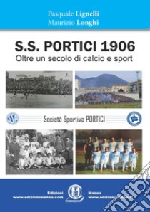 S.S. Portici 1906. Oltre un secolo di calcio e sport libro di Lignelli Pasquale; Longhi Maurizio