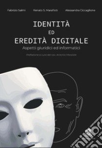 Identità ed eredità digitale. Aspetti giuridici ed informatici libro di Salmi Fabrizio; Marafioti S. Renato; Ciccaglione Alessandra