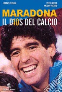 Maradona il D10S del calcio libro di Ferrara Liberato; Mosca Pietro; Pastore Antonio