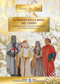 Il viaggio della moda nel tempo. Contesto storico e tecniche realizzative. Ediz. illustrata. Vol. 2: Medioevo, Rinascimento libro di La Cava Daniela