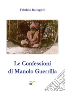 Le confessioni di Manolo Guerrilla libro di Battaglini Fabrizio