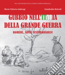 Gubbio nell'Italia della Grande Guerra. Uomini, fatti, testimonianze libro di Ambrogi M. Vittoria; Belardi Giambaldo