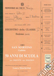 San Martino, Gubbio. 50 anni di scuola a.s. 1969/1970-a.s. 2018/2019. Ediz. per la scuola libro di Moschettini Laura