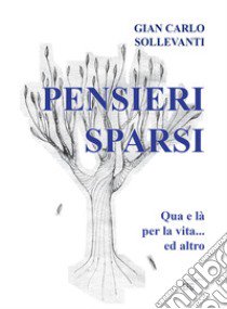 Pensieri sparsi. Qua e là per la vita e altro libro di Sollevanti Gian Carlo