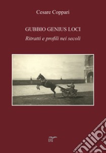 Gubbio genius loci. Ritratti e profili nei secoli libro di Coppari Cesare