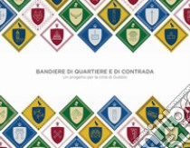 Bandiere di Quartiere e di Contrada. Un progetto per la città di Gubbio libro di Biscarini P. (cur.); Cece F. (cur.)